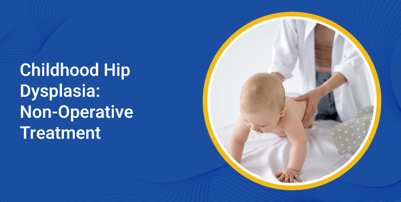 Childhood Hip Dysplasia: Non-Operative Treatment