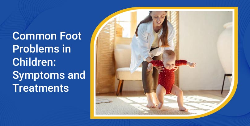 Common Foot Problems in Children: Symptoms and Treatments