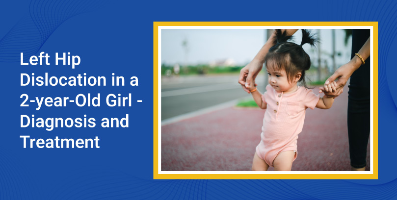 Left Hip Dislocation in a 2-year-Old Girl – Diagnosis and Treatment