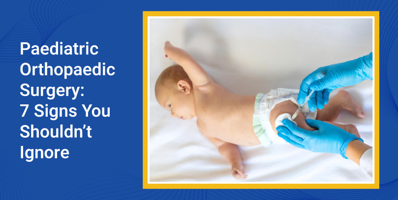 Paediatric Orthopaedic Surgery: 7 Signs You Shouldn’t Ignore
